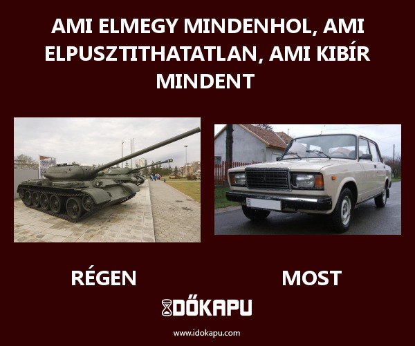 Ami elmegy mindenhol, ami elpusztithatatlan, ami kibír mindent 
 
 title=